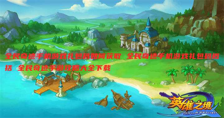 全民奇迹手机游戏礼包码如何获取 全民奇迹手机游戏礼包码概括 全民奇迹手游攻略大全下载