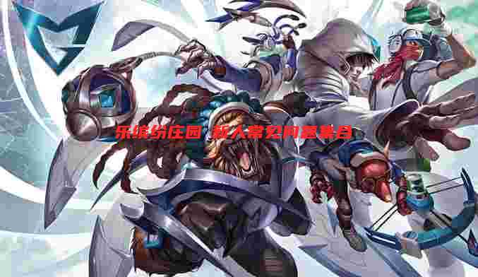 乐缤纷庄园✨新人常见问题集合♪
