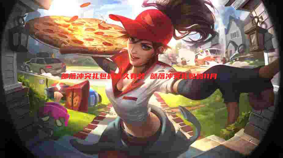 部落冲突礼包码永久有效 部落冲突礼包码11月