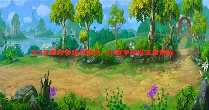 S5王者新英雄大盘点 s5赛季皮肤王者荣耀