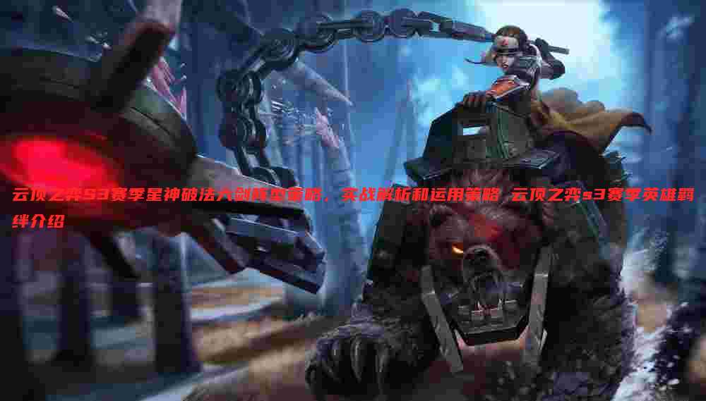 云顶之弈S3赛季星神破法六剑阵型策略，实战解析和运用策略 云顶之弈s3赛季英雄羁绊介绍