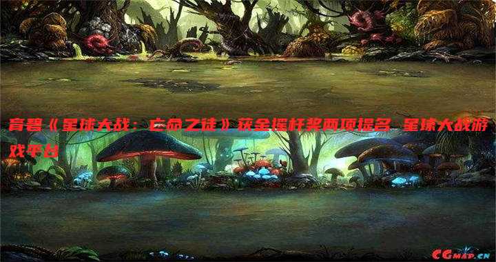 育碧《星球大战:亡命之徒》获金摇杆奖两项提名 星球大战游戏平台