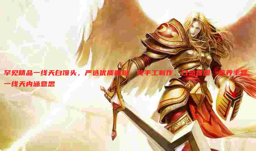 罕见精品一线天白馒头,严选优质面粉,纯手工制作,口感香甜,营养丰富 一线天内涵意思