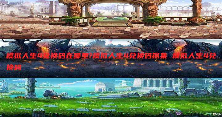 模拟人生4兑换码在哪里?模拟人生4兑换码锦集 模拟人生4兑换码