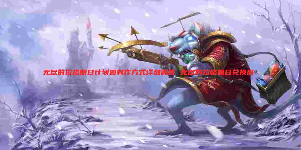 无尽的拉格朗日计划圈制作方式详细解答 无尽的拉格朗日兑换码