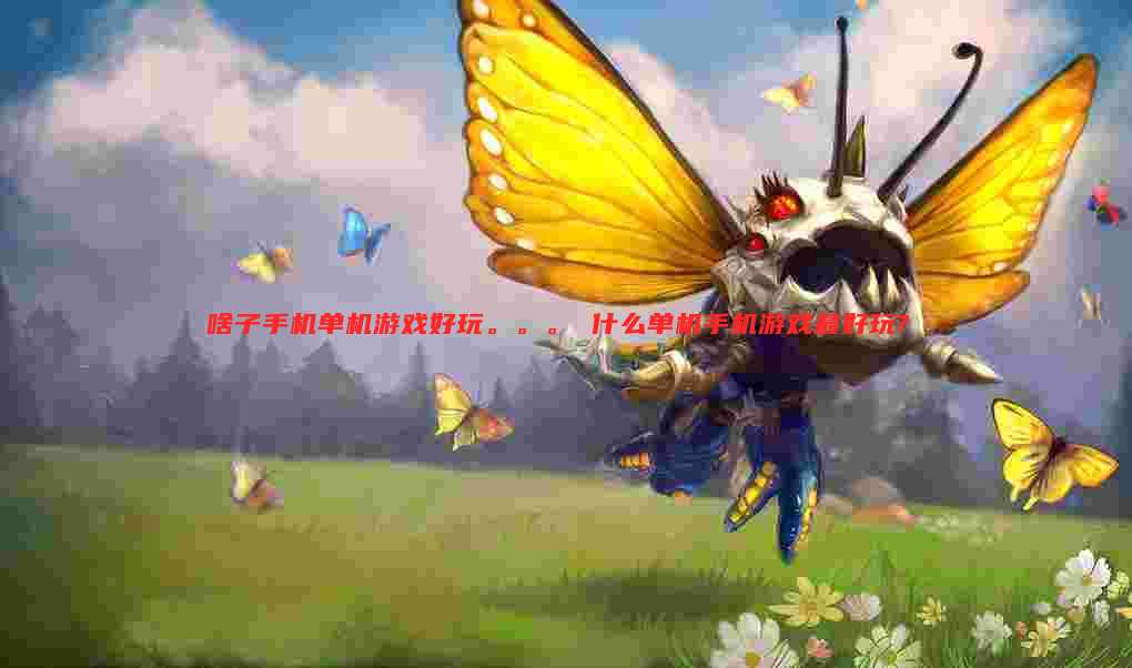 啥子手机单机游戏好玩。。。 什么单机手机游戏最好玩?