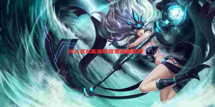 无人区6高清不收费追剧软件