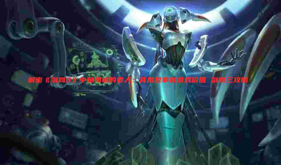 解密《剑网3》中扬州城的老人:背后故事和游戏价值 剑网三攻略